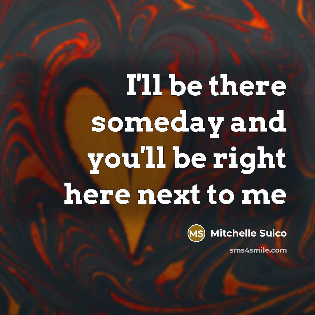 “I'll be there someday and you'll be right here next…” quote by Mitchelle Suico