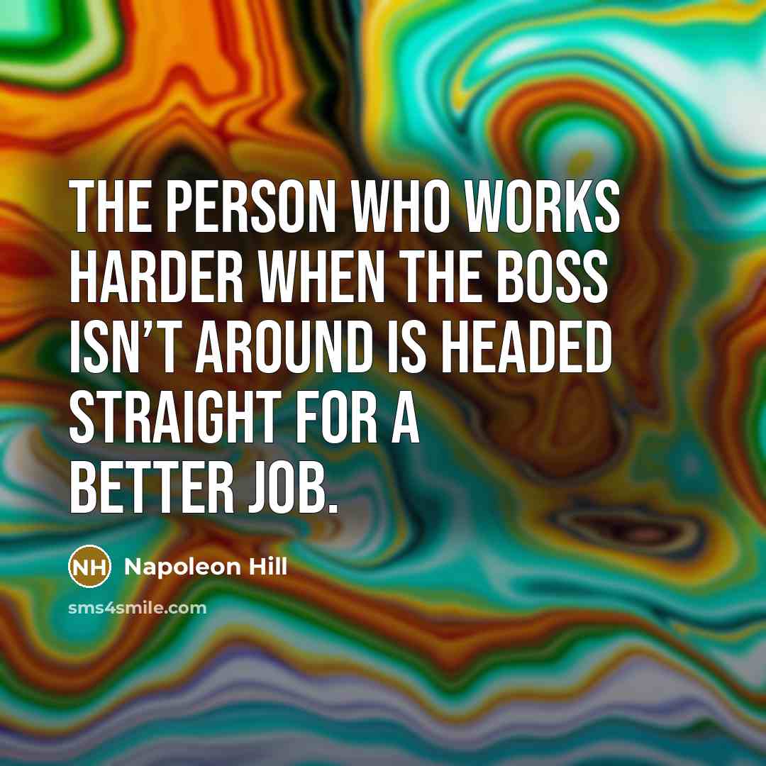 “The person who works harder when the boss isn’t around…” quote by Napoleon Hill