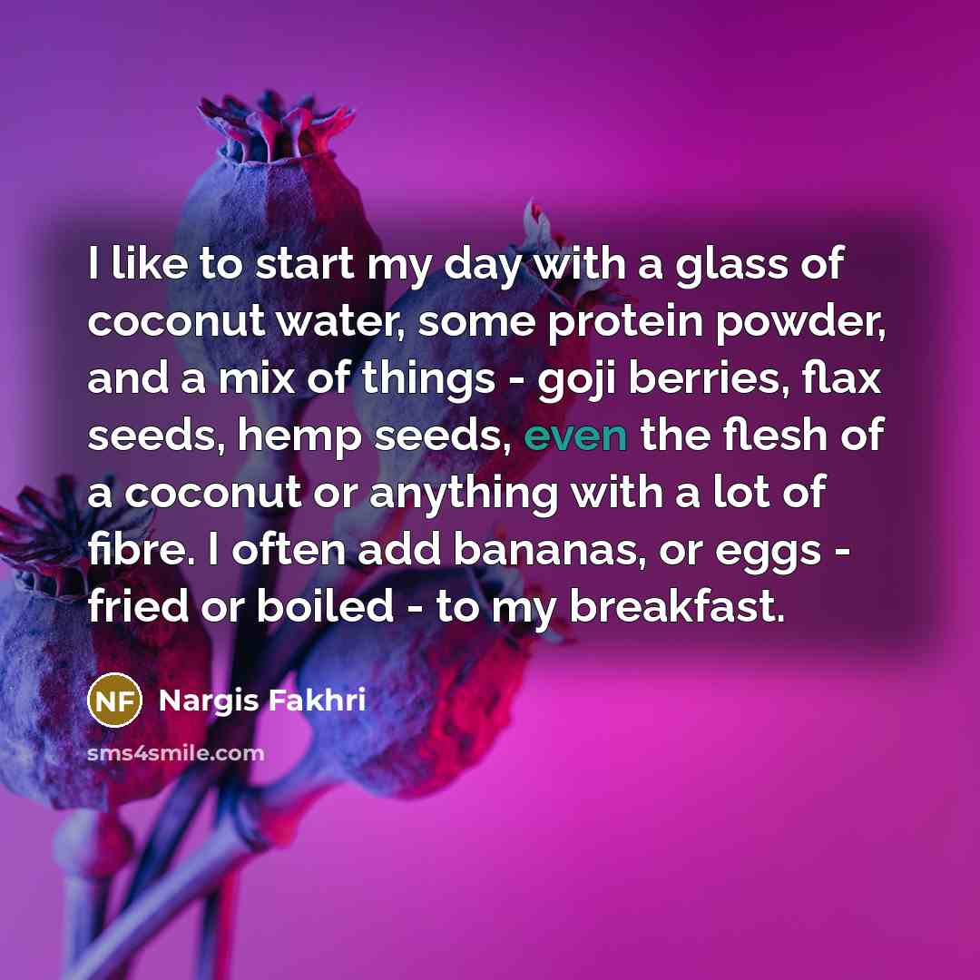 “I like to start my day with a glass of…” quote by Nargis Fakhri
