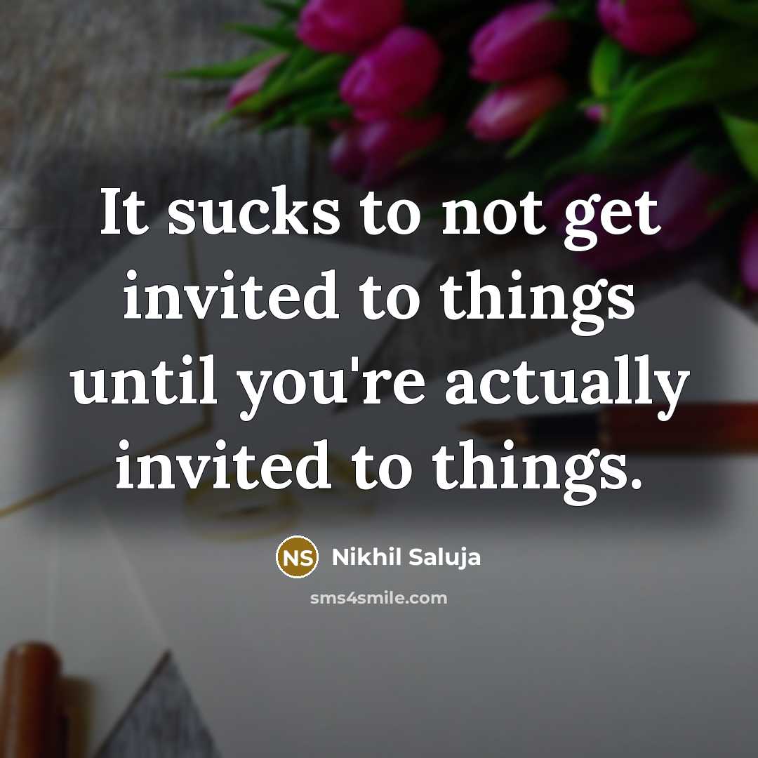 “It sucks to not get invited to things until you're…” quote by Nikhil Saluja