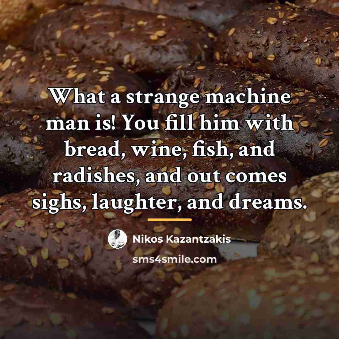 “What a strange machine man is! You fill him with…” quote by Nikos Kazantzakis
