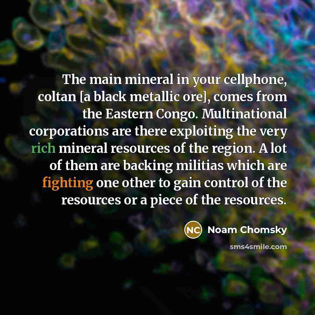 “The main mineral in your cellphone, coltan [a black metallic…” quote by Noam Chomsky
