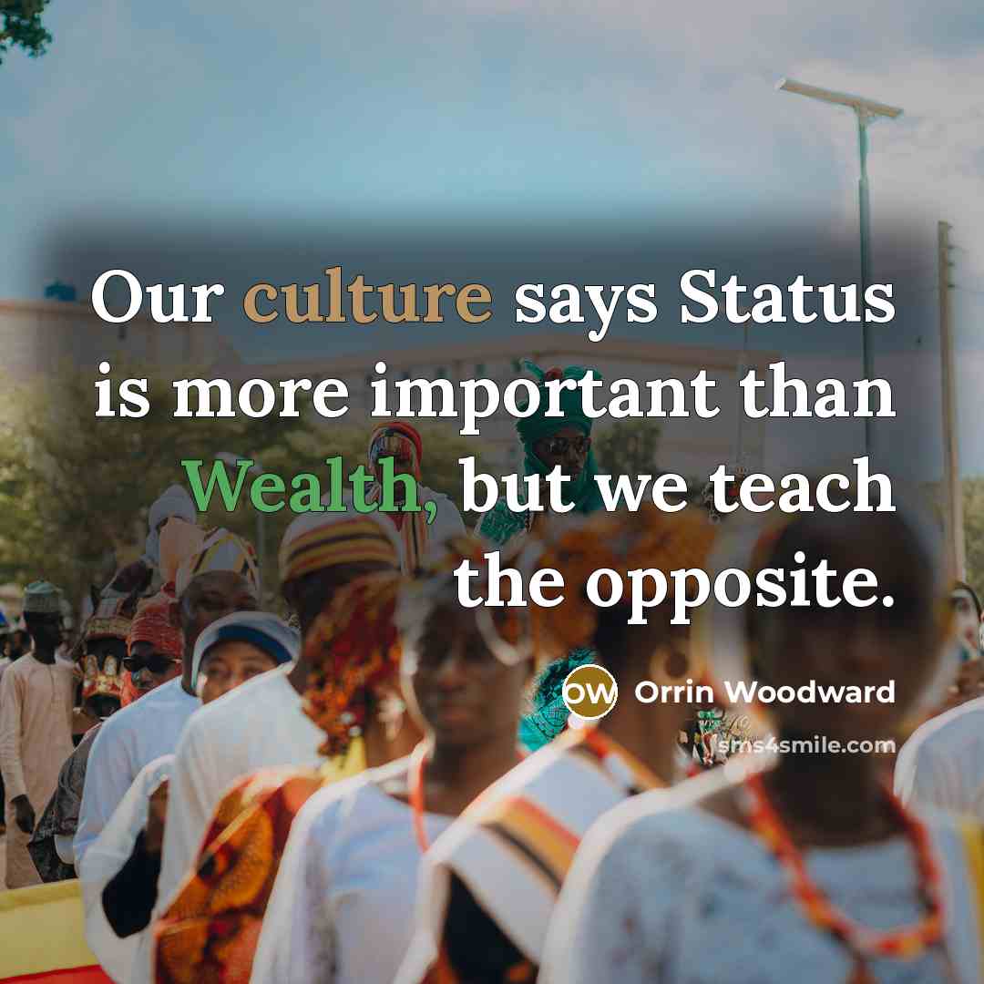“Our culture says Status is more important than Wealth, but…” quote by Orrin Woodward
