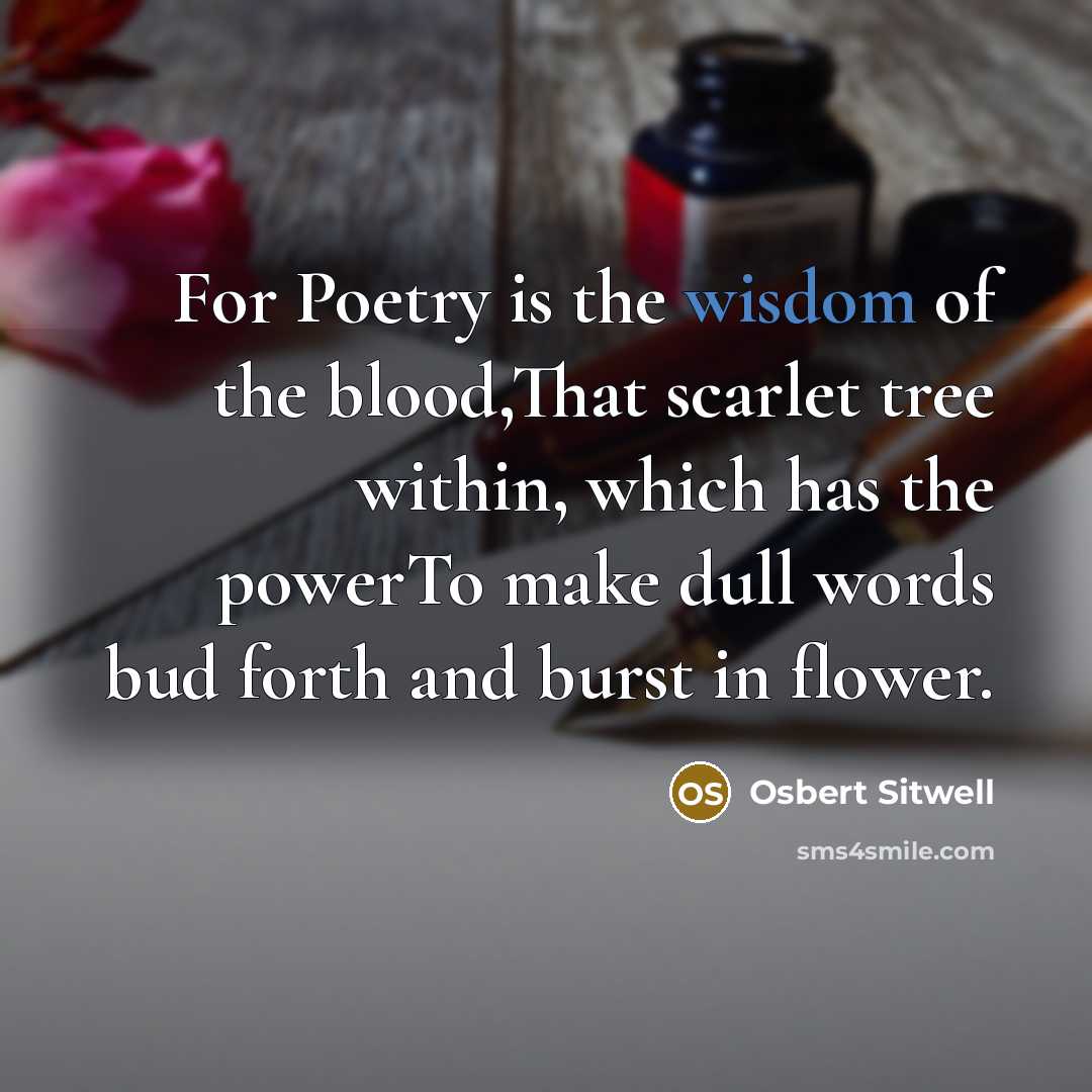“For Poetry is the wisdom of the blood,That scarlet tree…” quote by Osbert Sitwell