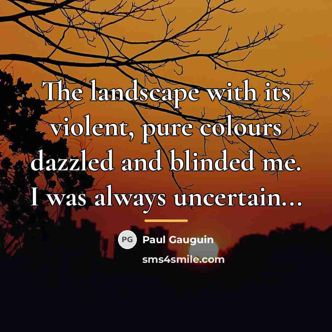 “The landscape with its violent, pure colours dazzled and blinded…” quote by Paul Gauguin