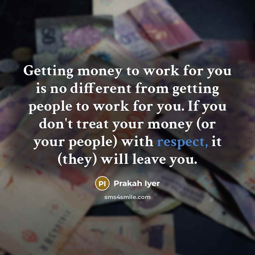 “Getting money to work for you is no different from…” quote by Prakah Iyer