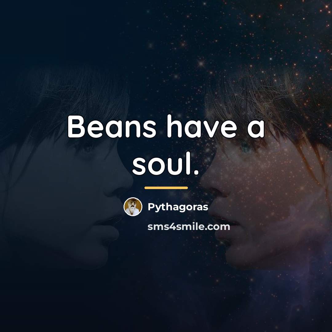 “Beans have a soul.…” quote by Pythagoras
