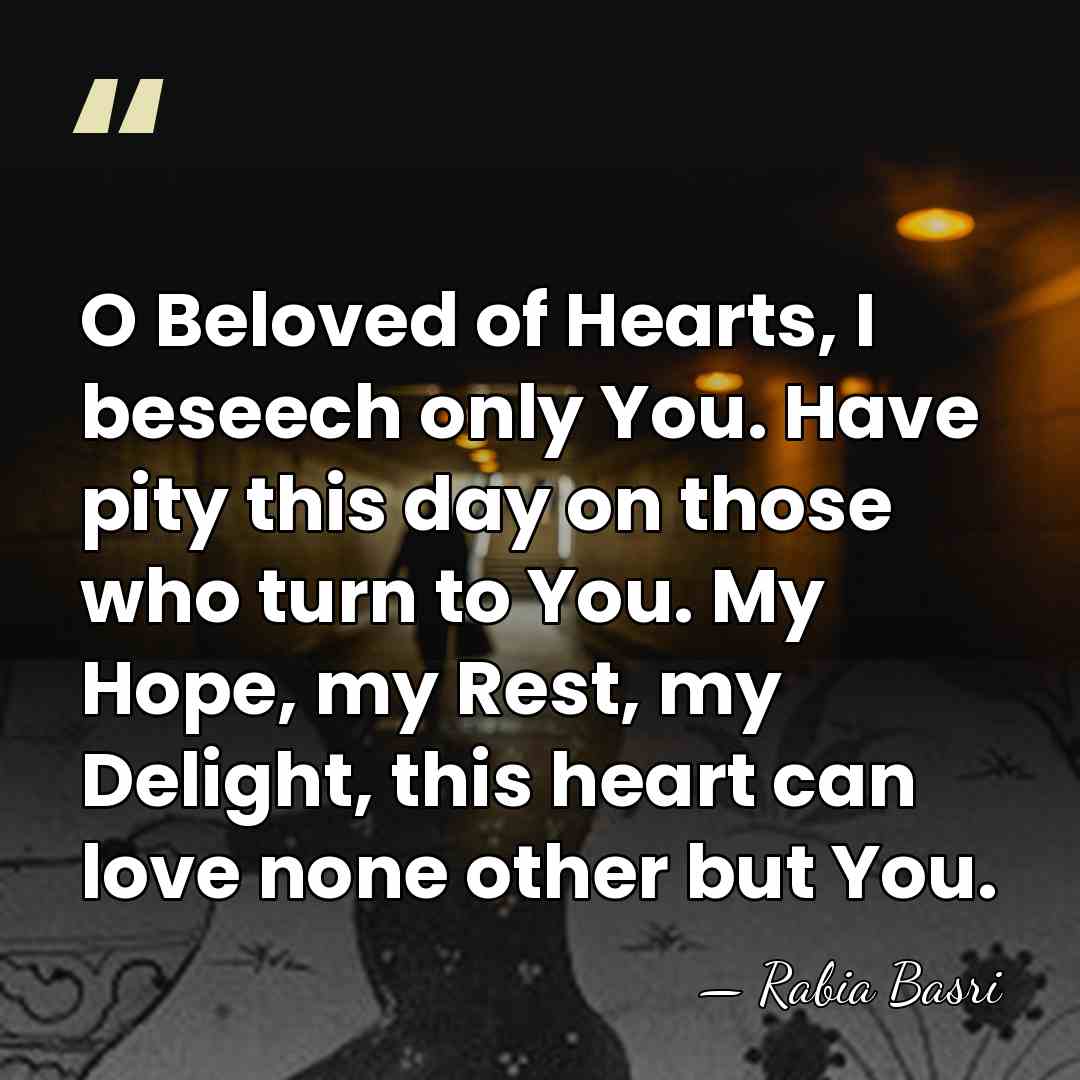 O Beloved of Hearts, I beseech only You. Have pity this day&hellip; - Rabia Basri