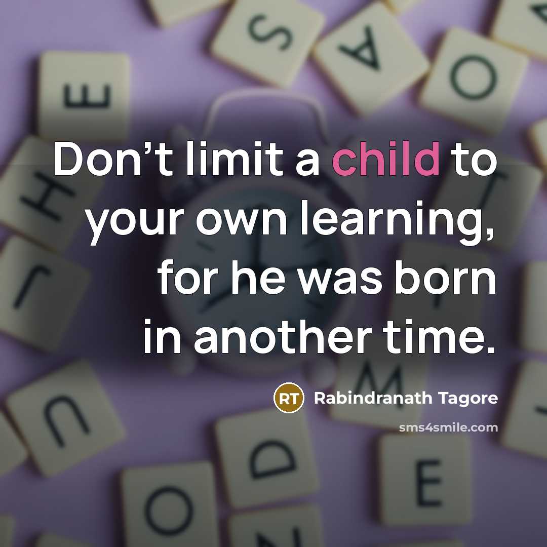 “Don't limit a child to your own learning, for he…” quote by Rabindranath Tagore