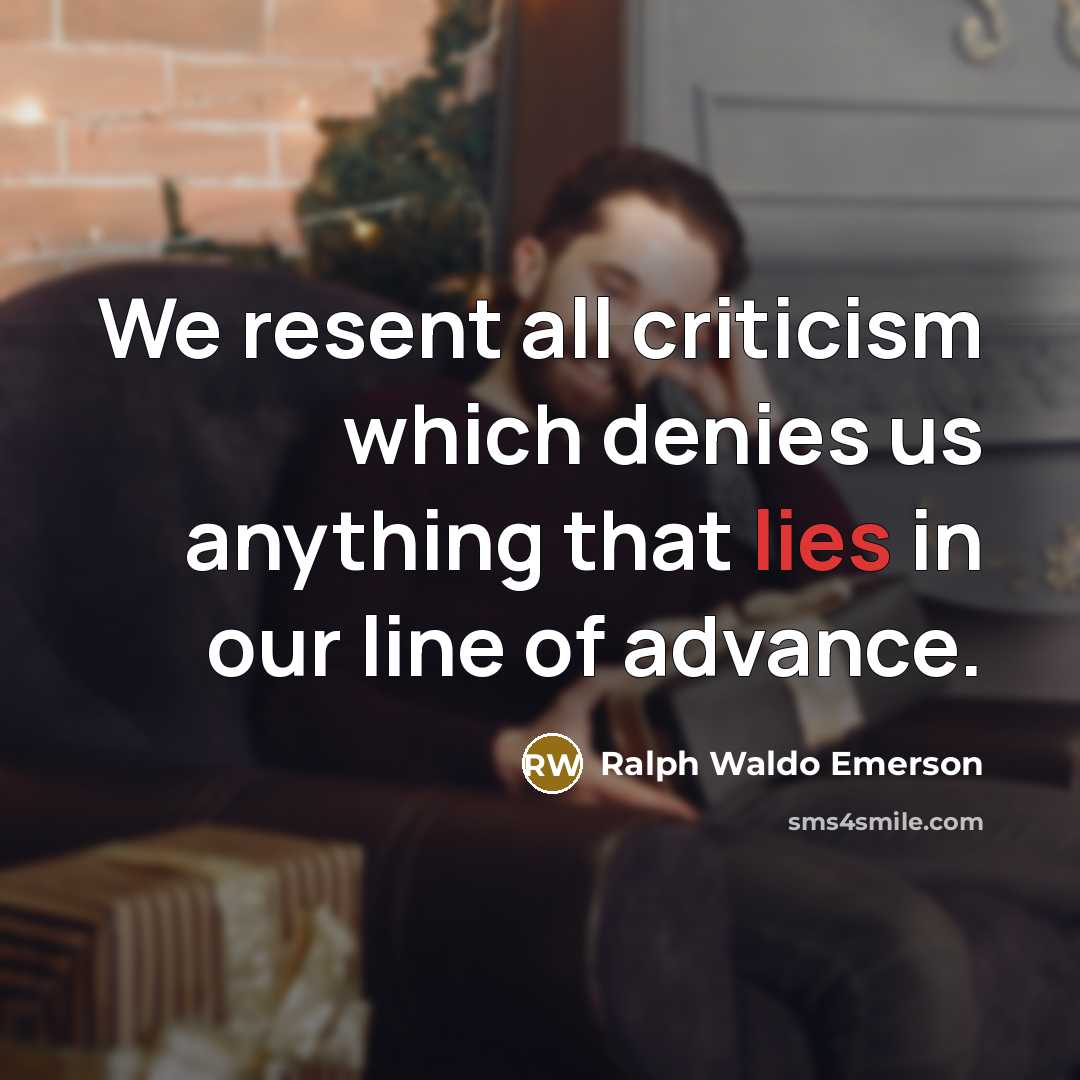“We resent all criticism which denies us anything that lies…” quote by Ralph Waldo Emerson