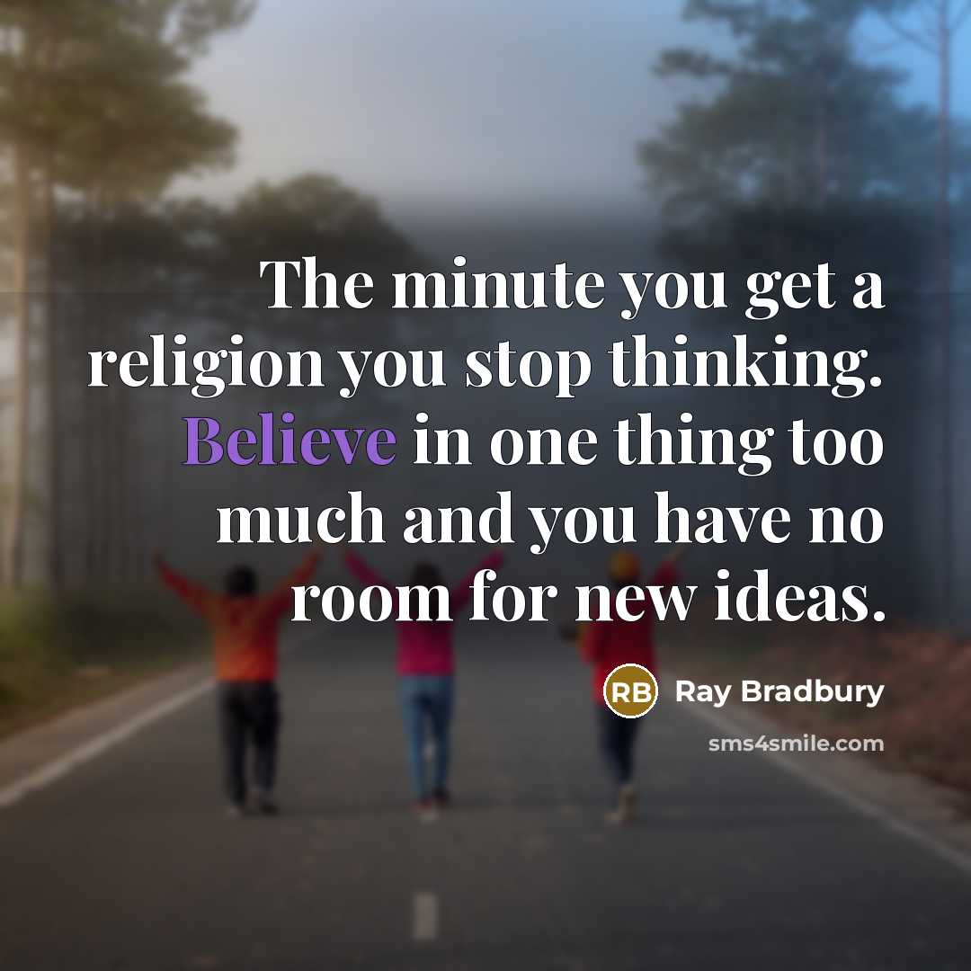 “The minute you get a religion you stop thinking. Believe…” quote by Ray Bradbury