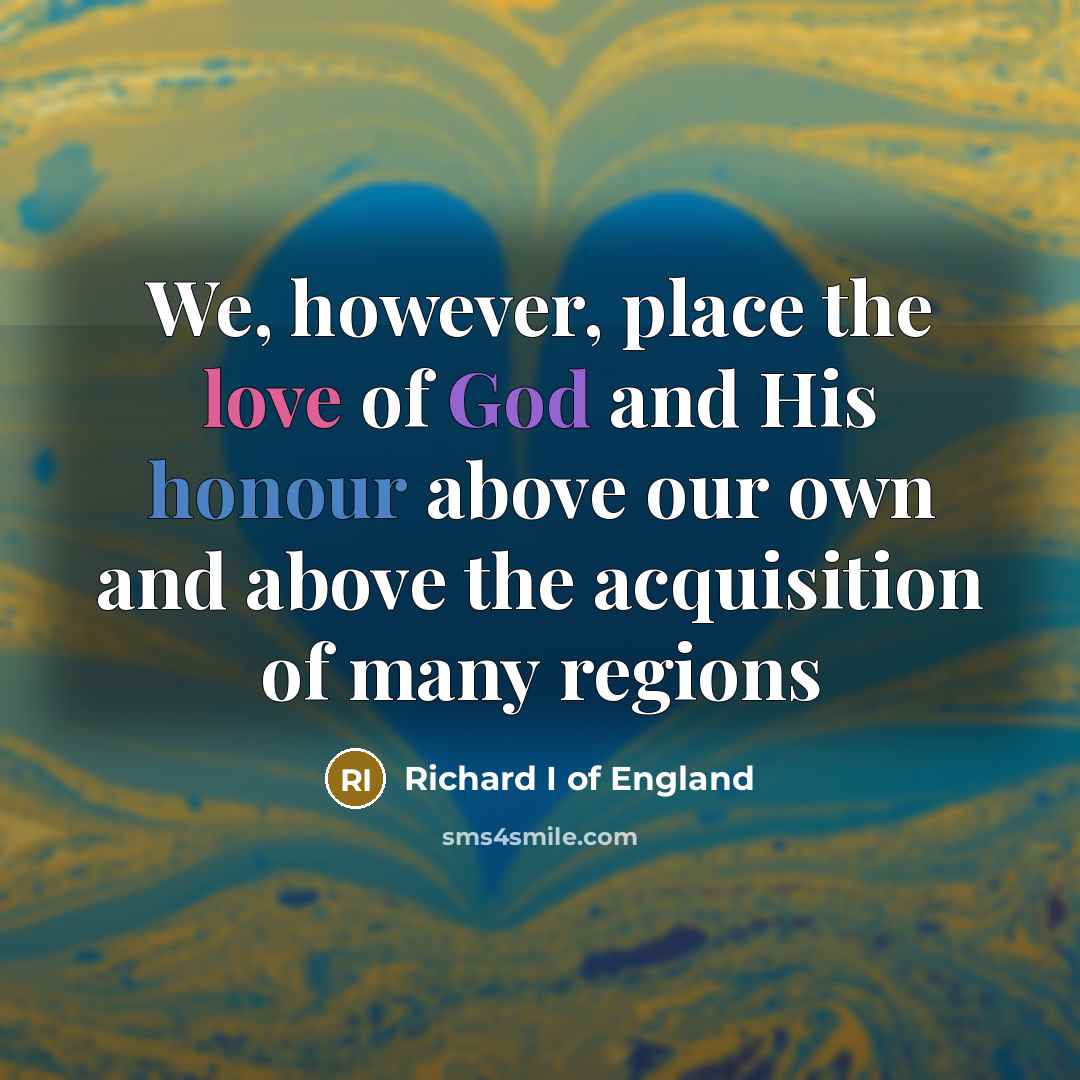 “We, however, place the love of God and His honour above our own and above the acquisition of many regions” quote by Richard I of England