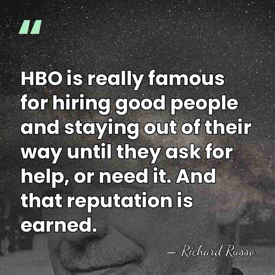 HBO is really famous for hiring good people and staying out of&hellip; - Richard Russo