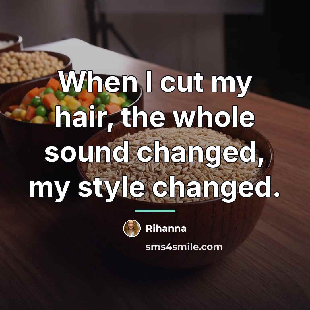 “When I cut my hair, the whole sound changed, my…” quote by Rihanna