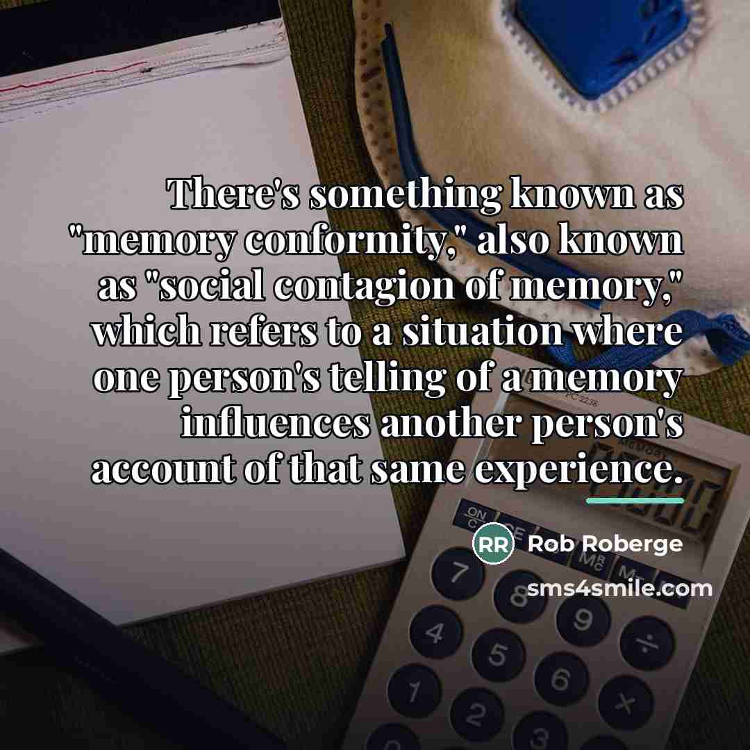 “There's something known as "memory conformity," also known as "social…” quote by Rob Roberge