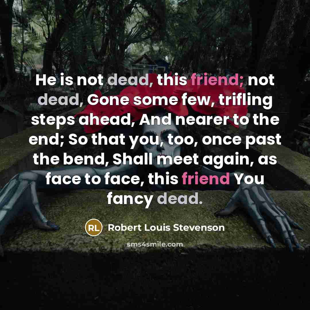 “He is not dead, this friend; not dead, Gone some…” quote by Robert Louis Stevenson