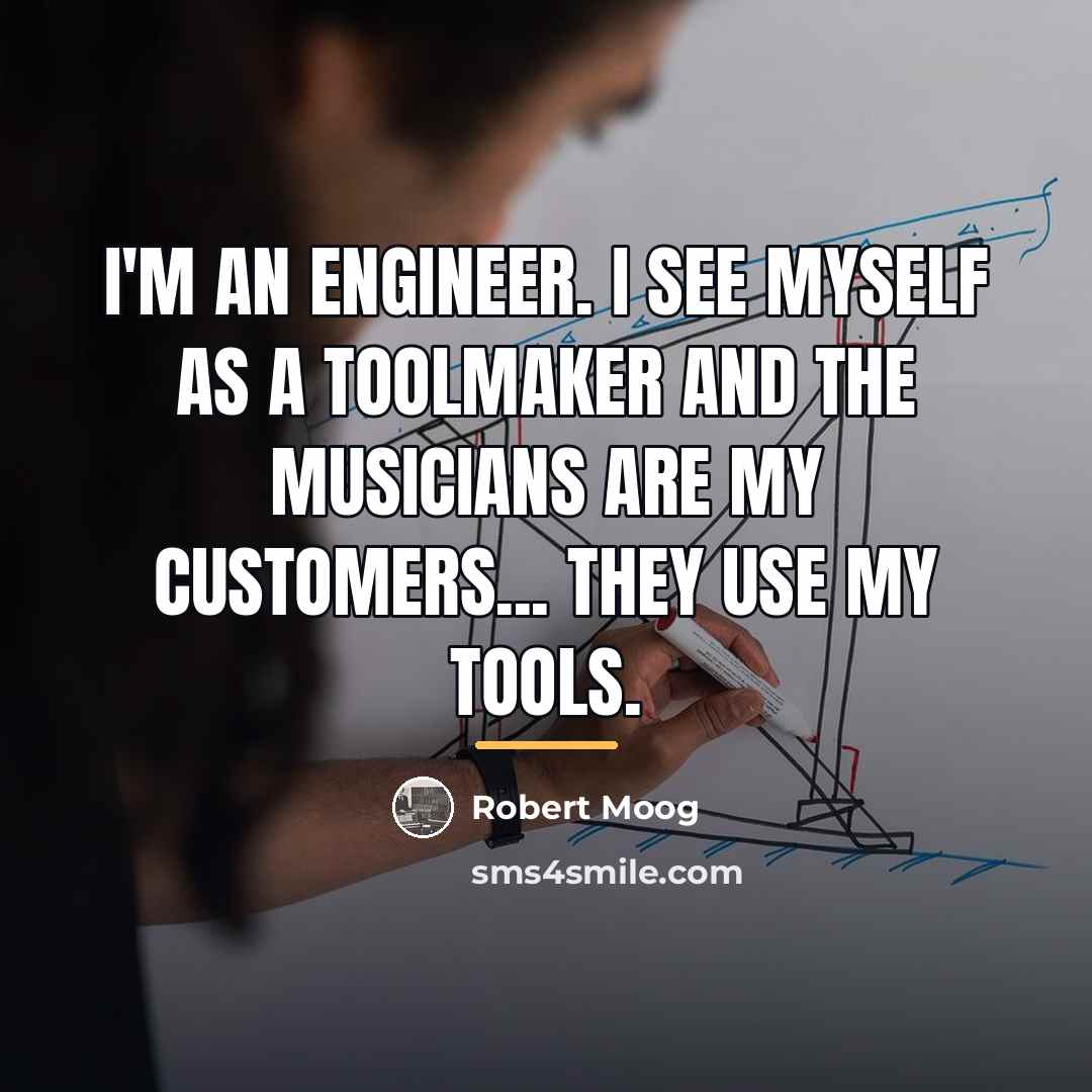 “I'm an engineer. I see myself as a toolmaker and…” quote by Robert Moog