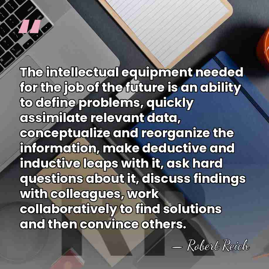 The intellectual equipment needed for the job of the future is an&hellip; - Robert Reich
