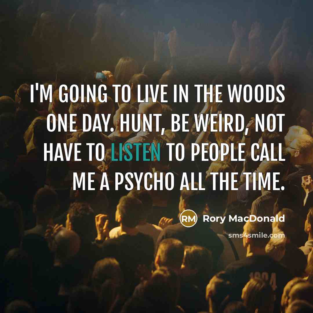 “I'm going to live in the woods one day. Hunt,…” quote by Rory MacDonald