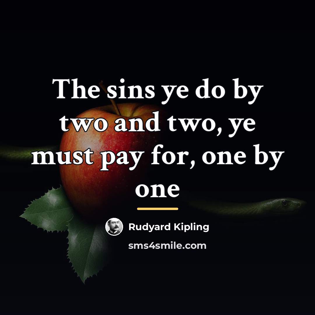 “The sins ye do by two and two, ye must…” quote by Rudyard Kipling