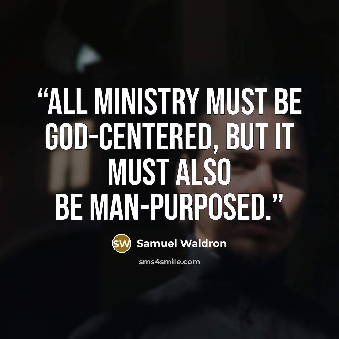 “All ministry must be God-centered, but it must also be man-purposed.” quote by Samuel Waldron