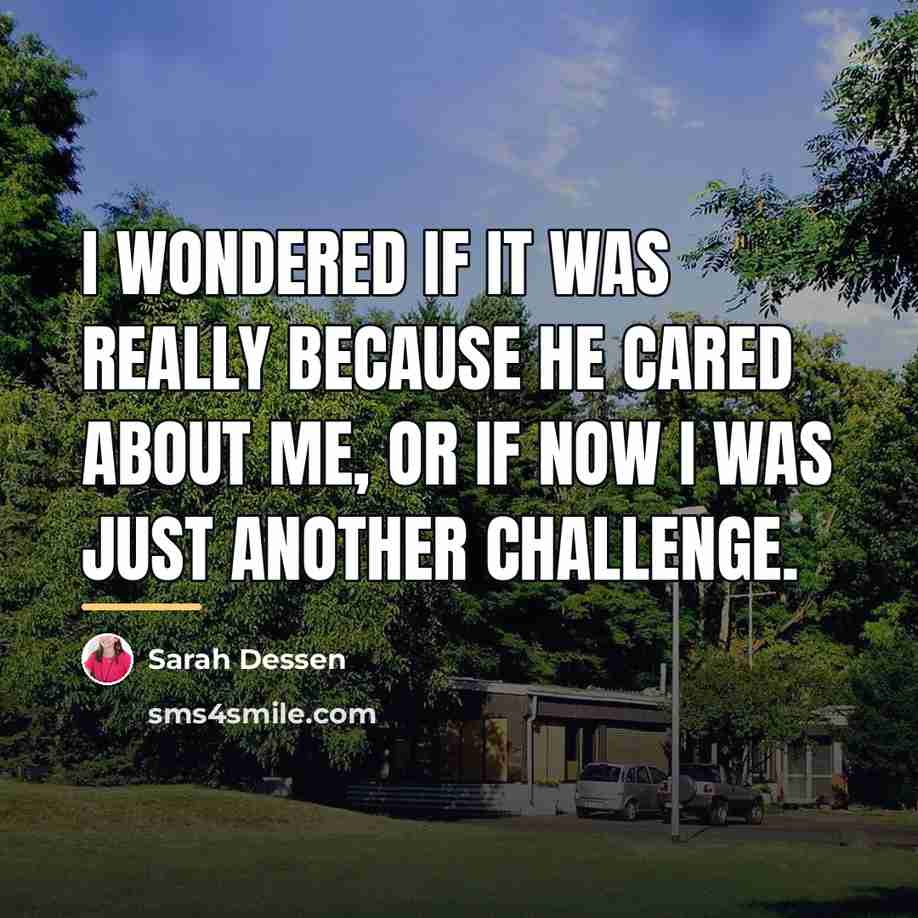 “I wondered if it was really because he cared about…” quote by Sarah Dessen