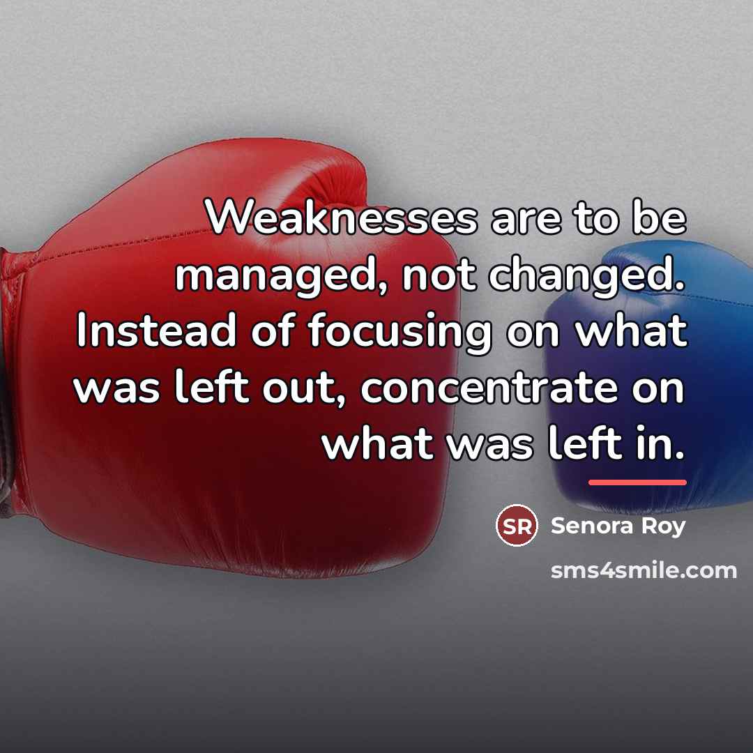 “Weaknesses are to be managed, not changed. Instead of focusing…” quote by Senora Roy