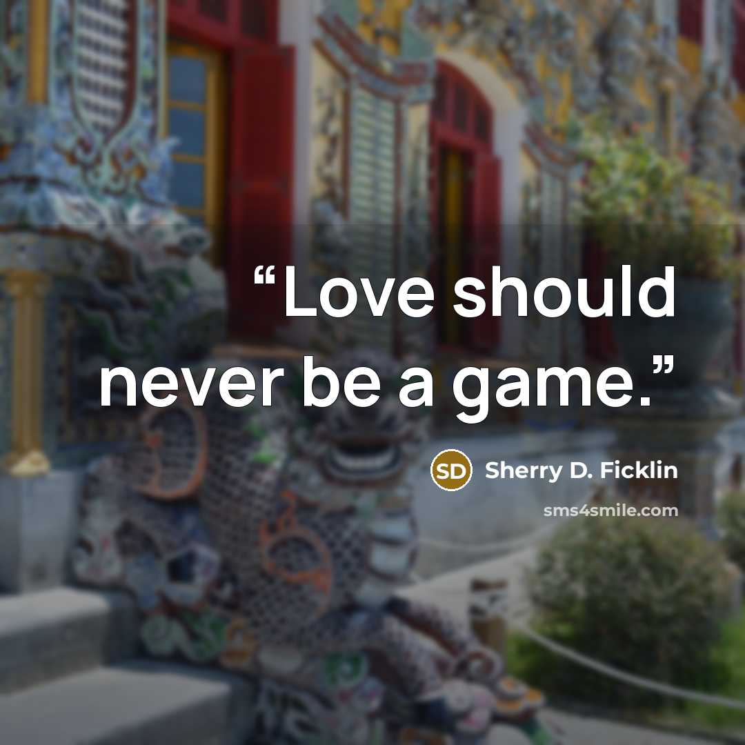 “Love should never be a game.” quote by Sherry D. Ficklin