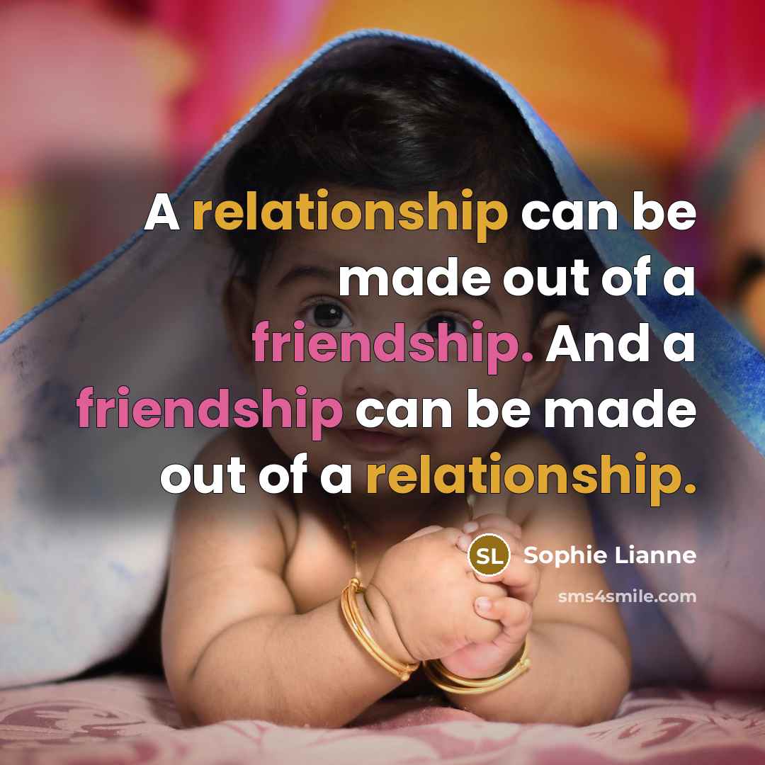 “A relationship can be made out of a friendship. And…” quote by Sophie Lianne