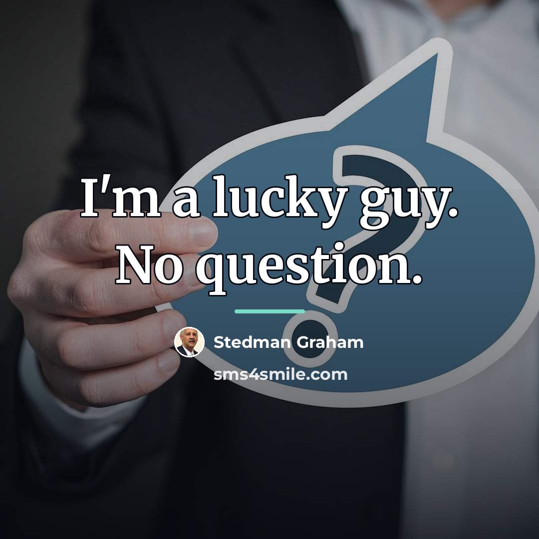 “I'm a lucky guy. No question.…” quote by Stedman Graham