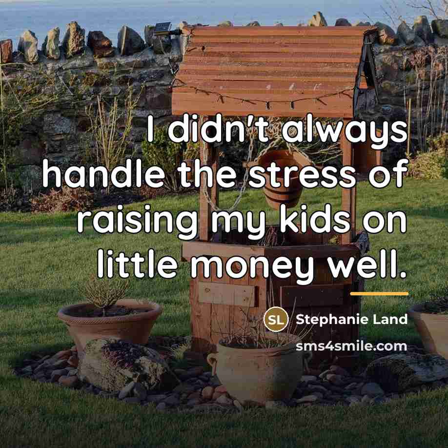 “I didn't always handle the stress of raising my kids…” quote by Stephanie Land