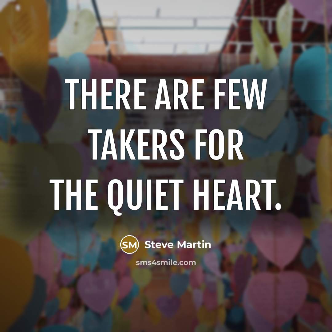 “There are few takers for the quiet heart.…” quote by Steve Martin