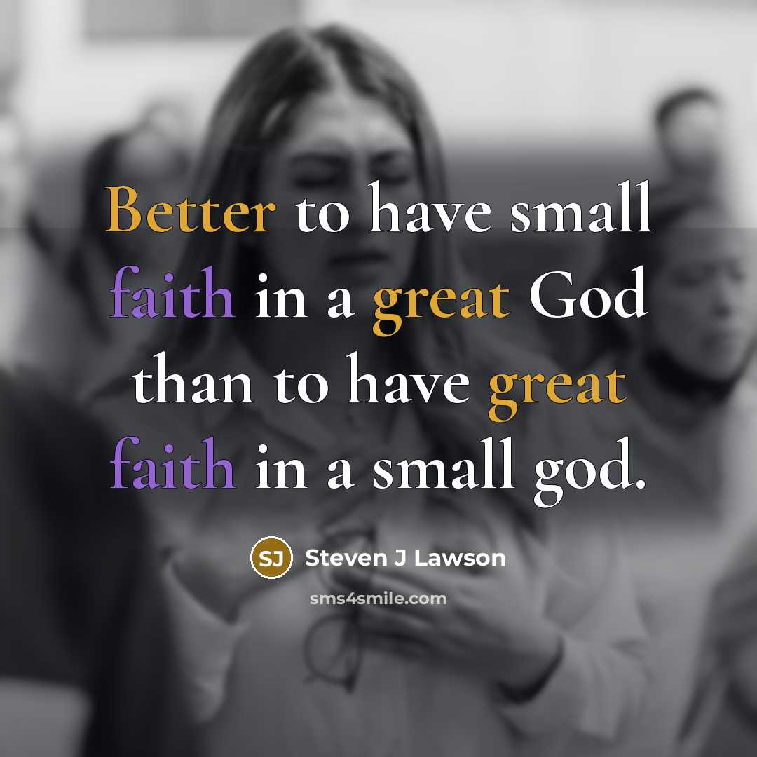 “Better to have small faith in a great God than…” quote by Steven J Lawson