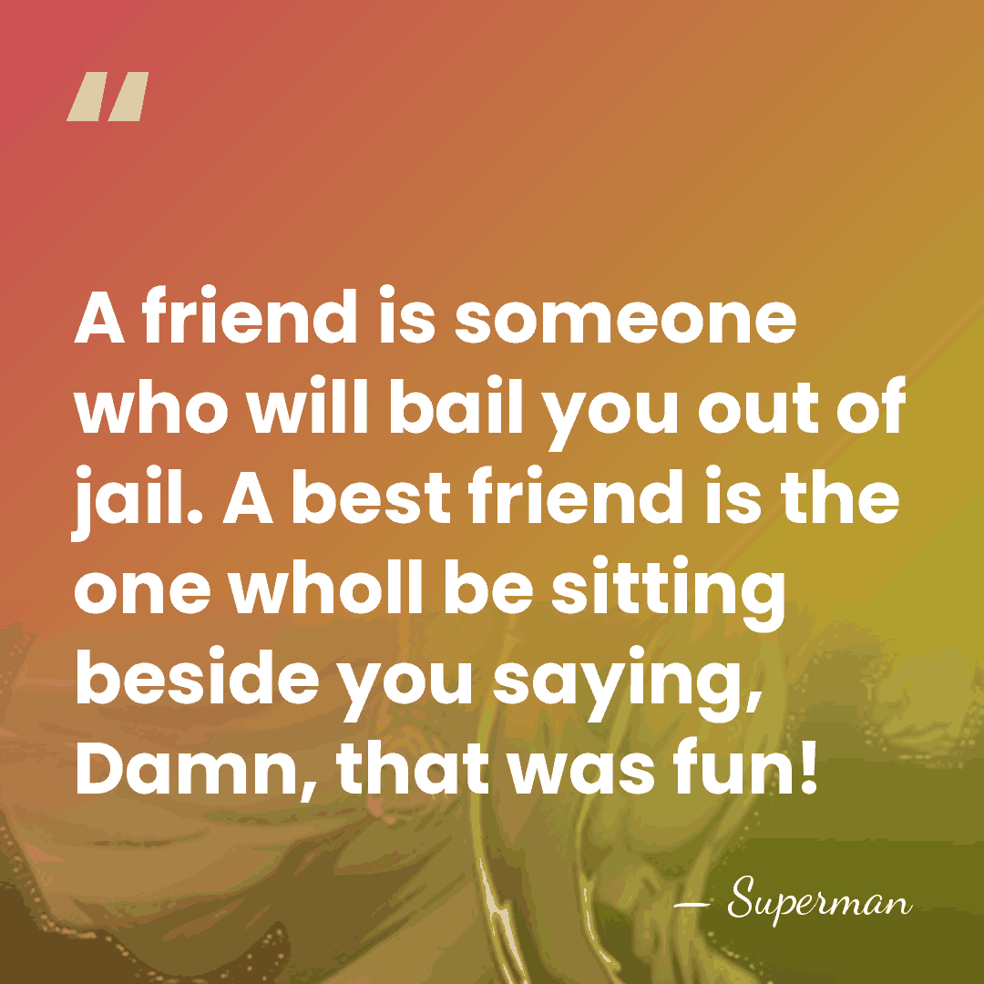 A friend is someone who will bail you out of jail. A&hellip; - Superman