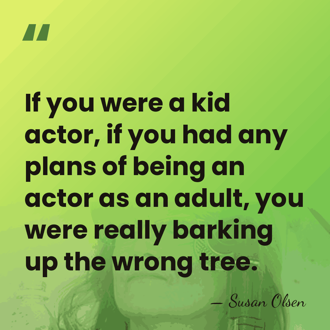If you were a kid actor, if you had any plans of&hellip; - Susan Olsen