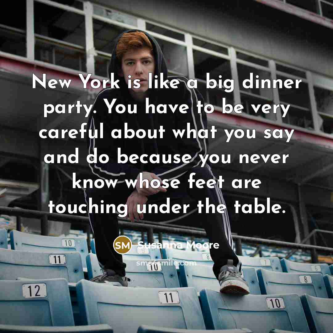 “New York is like a big dinner party. You have…” quote by Susanna Moore