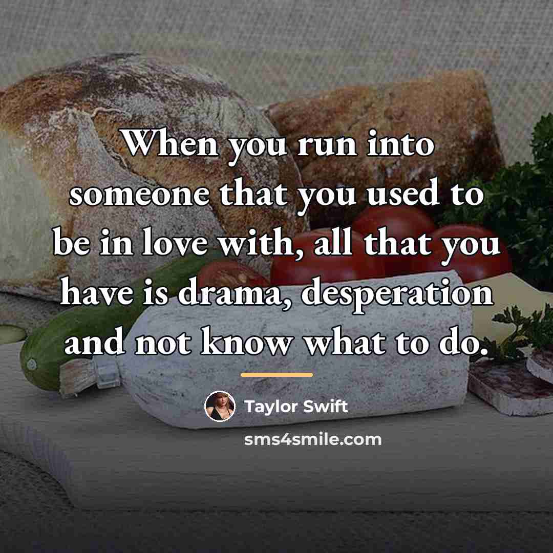 “When you run into someone that you used to be…” quote by Taylor Swift