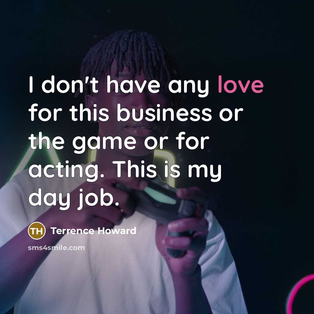 “I don't have any love for this business or the…” quote by Terrence Howard