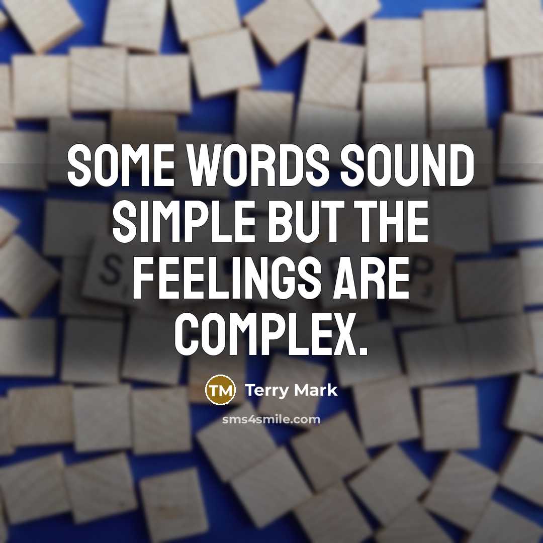 “Some Words sound simple but the feelings are complex.” quote by Terry Mark
