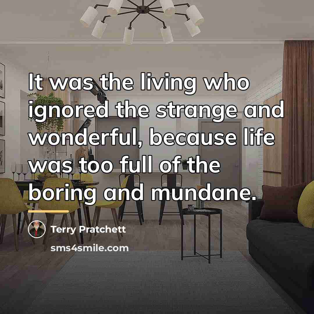 “It was the living who ignored the strange and wonderful,…” quote by Terry Pratchett