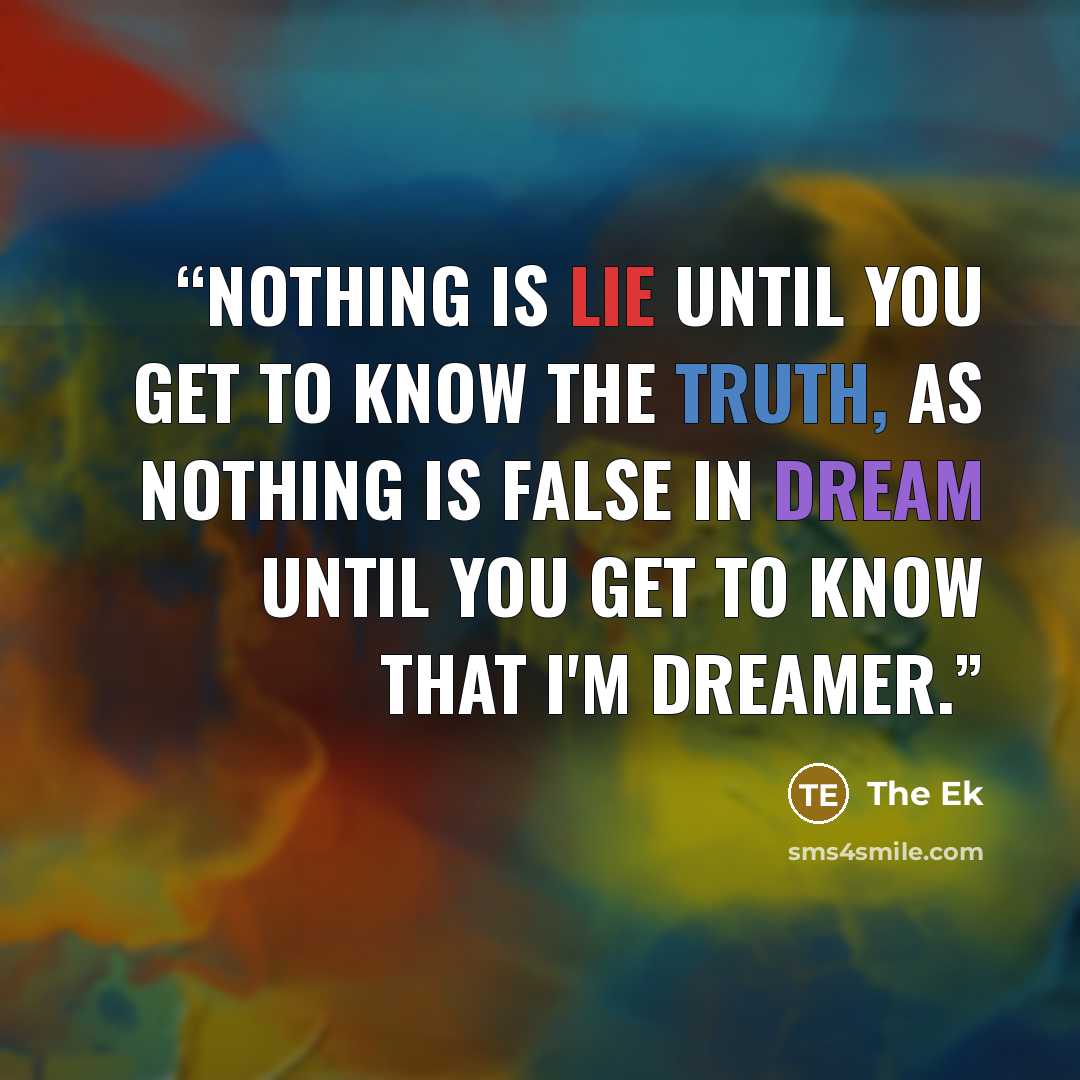 “Nothing is Lie until you get to know the truth, as nothing is false in Dream until you get to know that i'm Dreamer.” quote by The Ek
