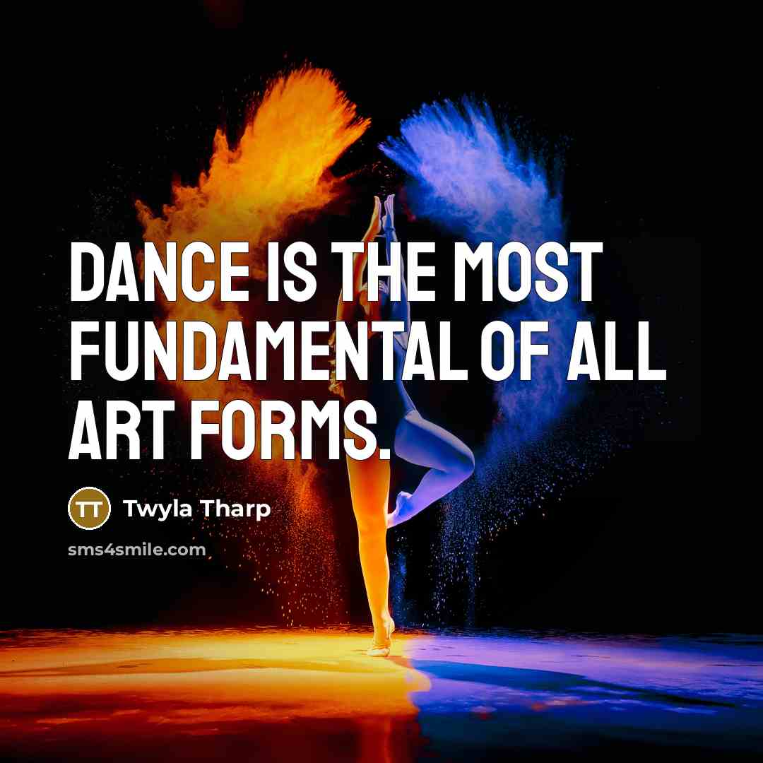 “Dance is the most fundamental of all art forms.…” quote by Twyla Tharp
