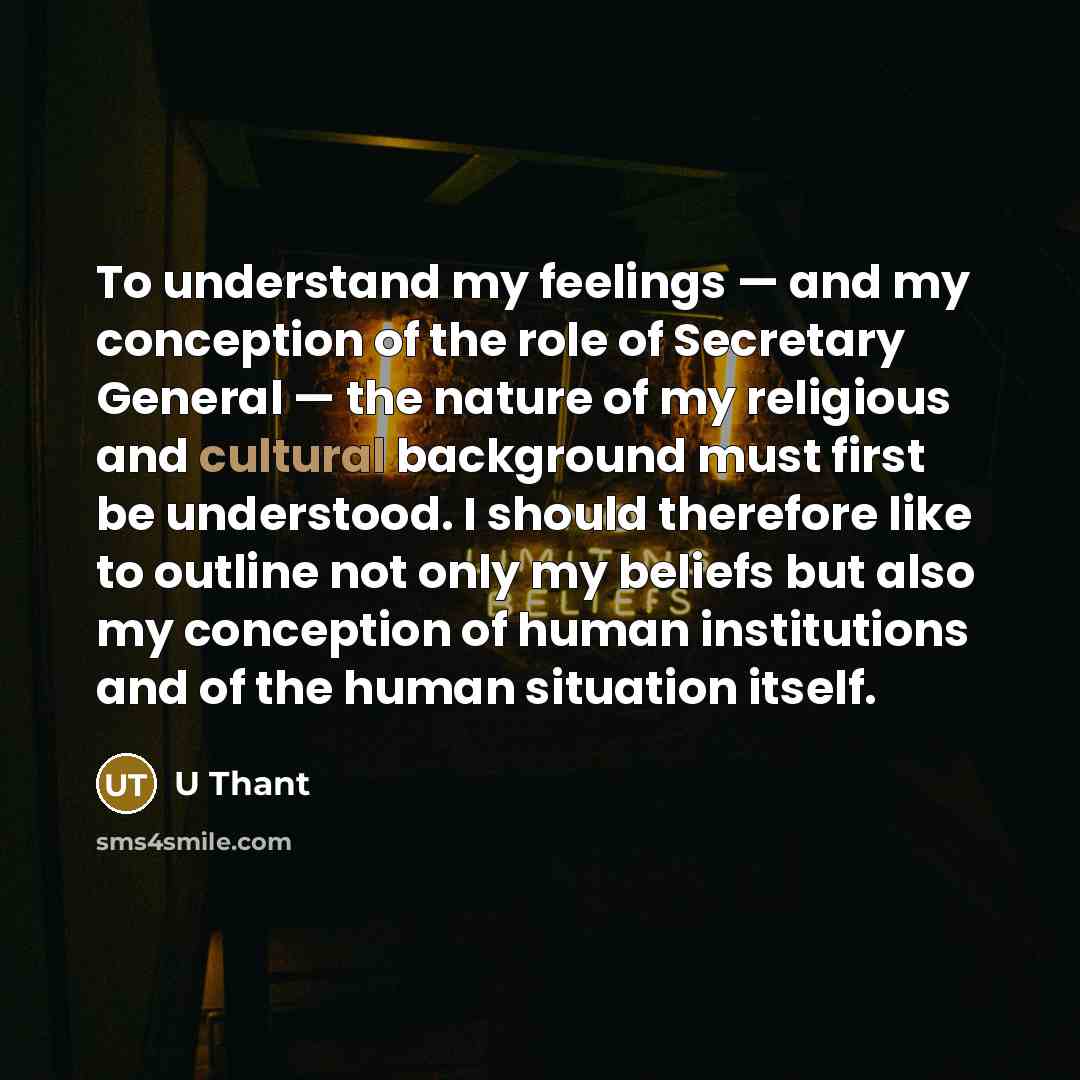 “To understand my feelings — and my conception of the…” quote by U Thant
