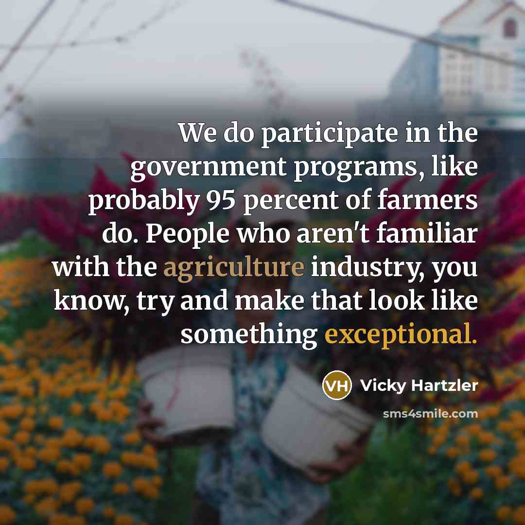 “We do participate in the government programs, like probably 95…” quote by Vicky Hartzler