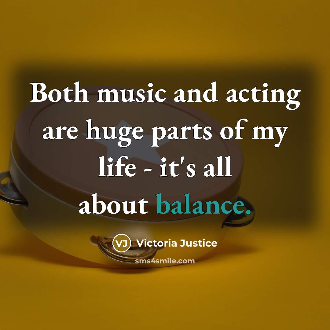 “Both music and acting are huge parts of my life…” quote by Victoria Justice