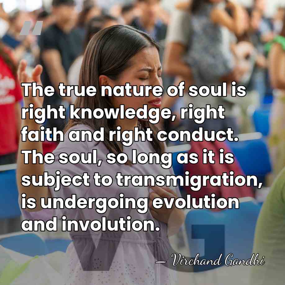 The true nature of soul is right knowledge, right faith and right&hellip; - Virchand Gandhi