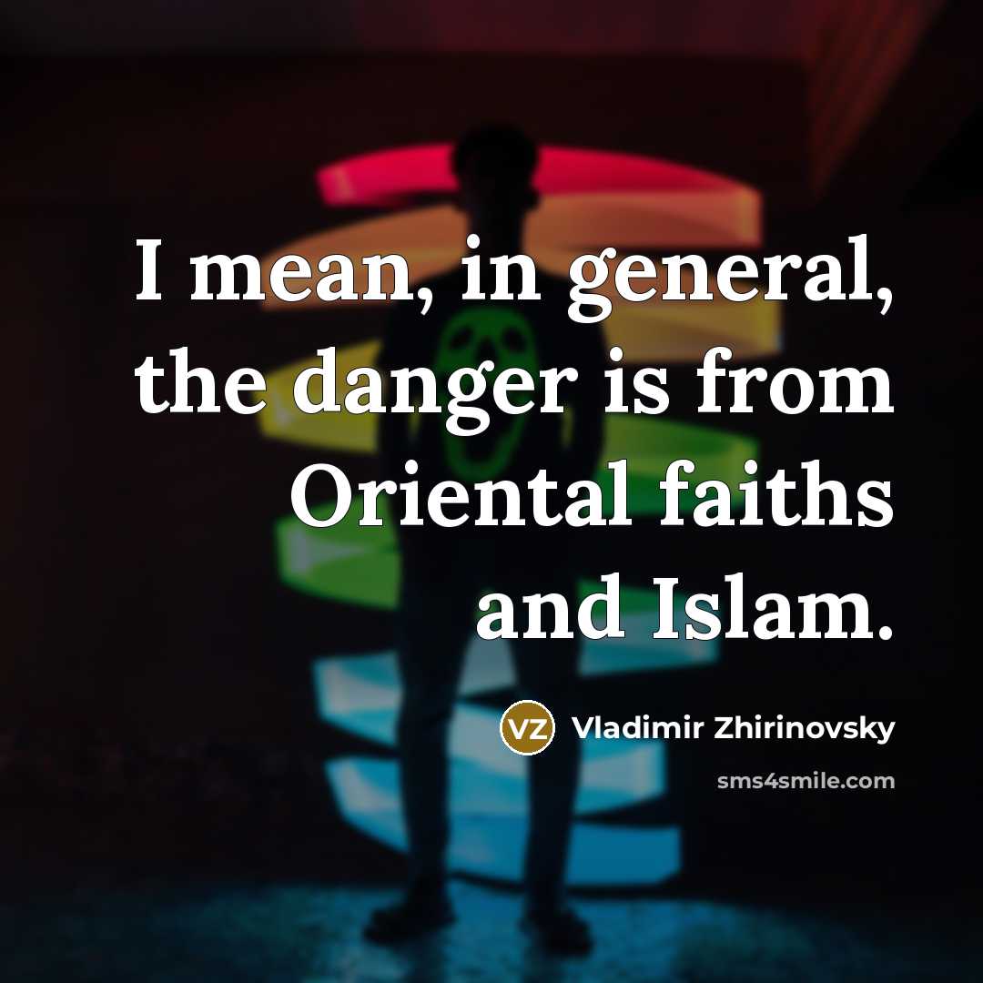 “I mean, in general, the danger is from Oriental faiths…” quote by Vladimir Zhirinovsky