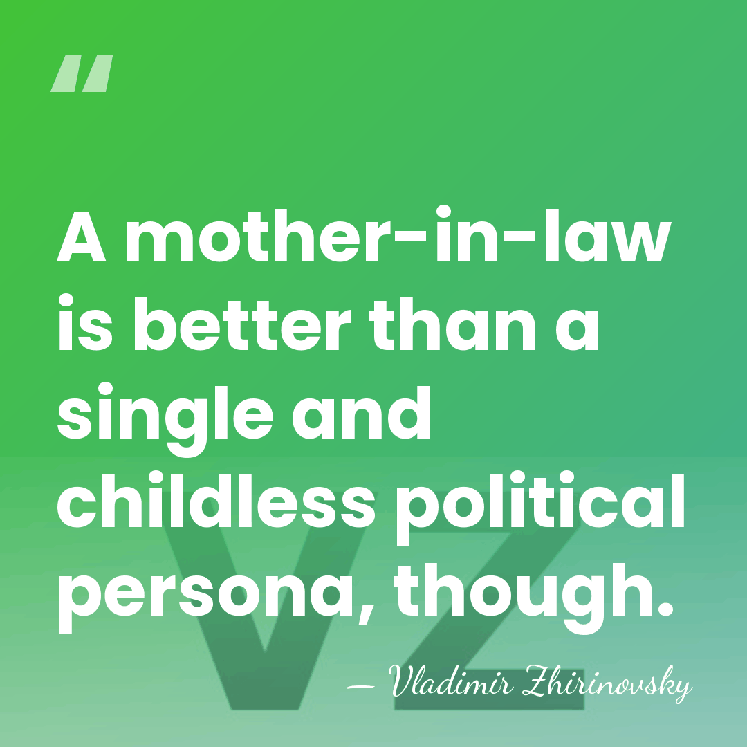 A mother-in-law is better than a single and childless political persona, though. - Vladimir Zhirinovsky