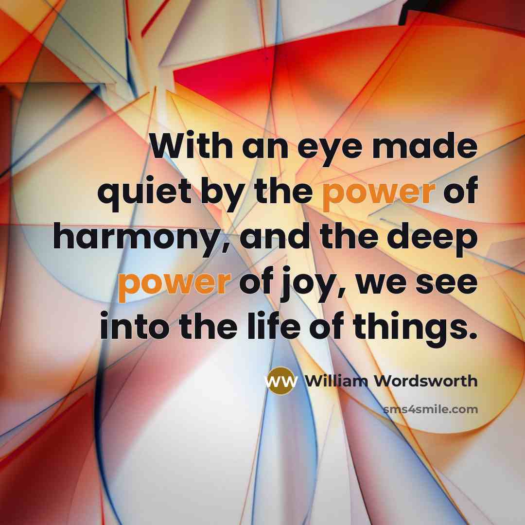 “With an eye made quiet by the power of harmony,…” quote by William Wordsworth