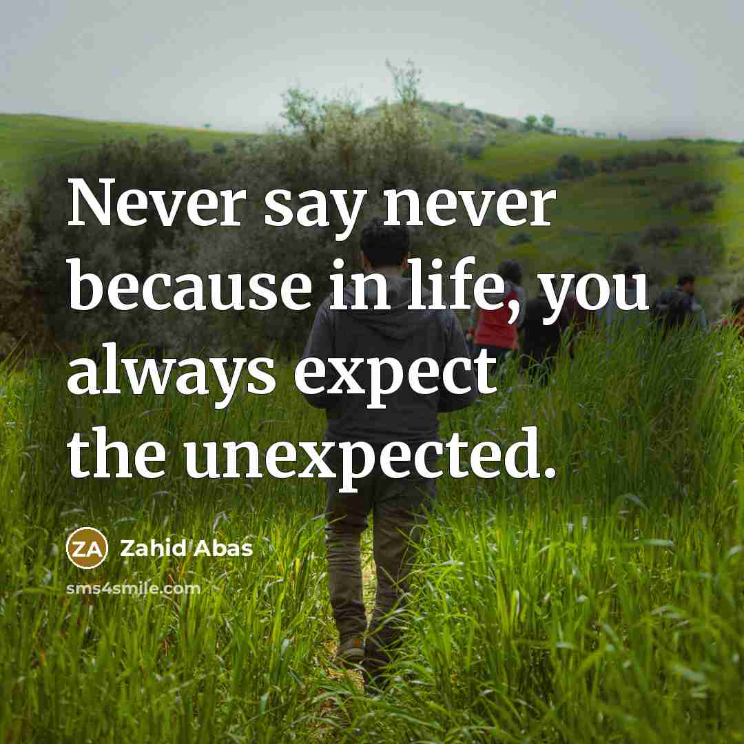 “Never say never because in life, you always expect the unexpected.” quote by Zahid Abas